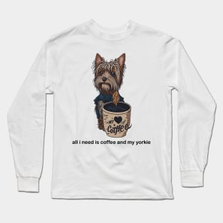 all i need is coffee and my yorkie Long Sleeve T-Shirt